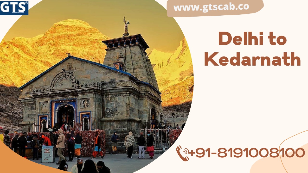 Delhi To Kedarnath Cabs Service | Upto 25% Off |Call Us GTS Cab +91 819-100-8100