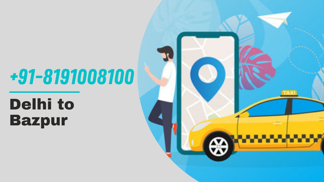 Delhi To  Bazpur Cabs Service | Upto 25% Off |Call Us GTS Cab +91 819-100-8100